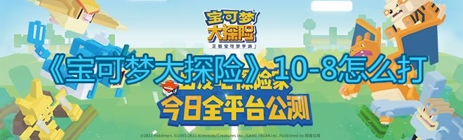 《宝可梦大探险》10-8怎么打