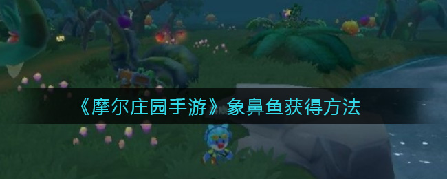 摩尔庄园手游象鼻鱼获得方法