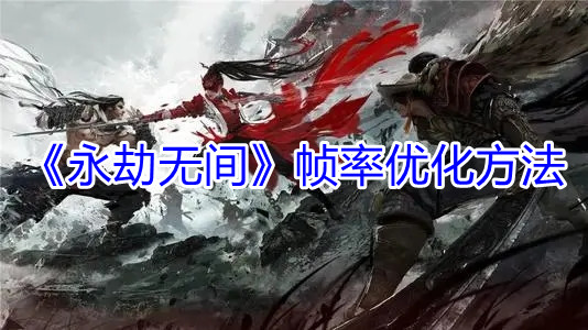 《永劫无间》帧数低怎么办？帧率优化方法