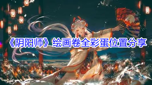 《阴阳师》绘画卷全彩蛋位置分享