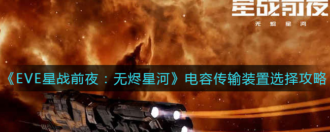 《EVE星战前夜：无烬星河》电容传输装置选择攻略