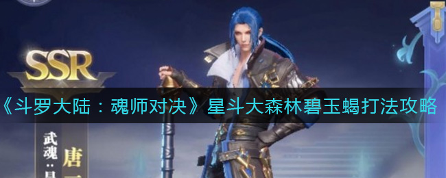 斗罗大陆魂师对决星斗大森林碧玉蝎打法攻略
