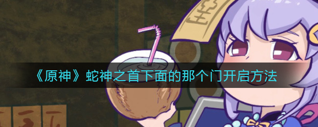 原神蛇神之首下面的那个门开启方法
