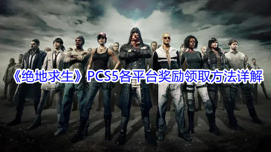 《绝地求生》PCS5各平台奖励领取方法详解