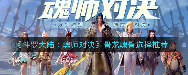 斗罗大陆魂师对决骨龙魂骨选择推荐
