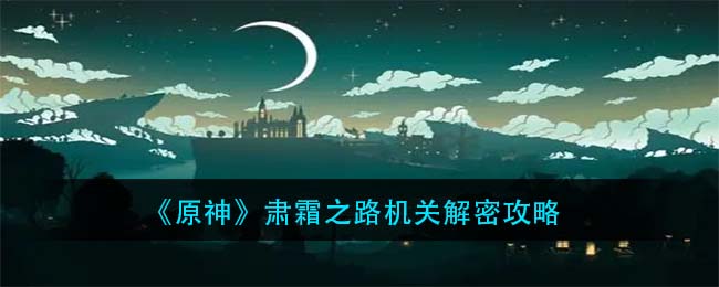 《原神》肃霜之路机关解密攻略 《原神》肃霜之路机关解密攻略