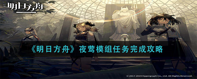 《明日方舟》夜莺模组任务完成攻略 《明日方舟》夜莺模组任务完成攻略