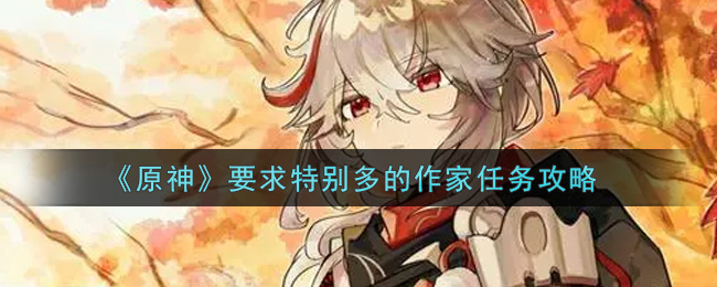 《原神》要求特别多的作家任务攻略 《原神》要求特别多的作家任务攻略