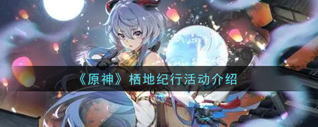 《原神》栖地纪行活动介绍 《原神》栖地纪行活动介绍
