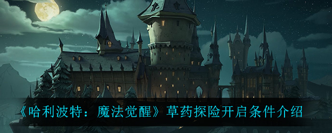 《哈利波特：魔法觉醒》草药探险开启条件介绍