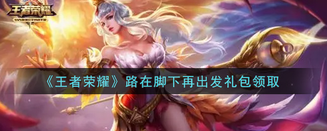 《王者荣耀》路在脚下再出发礼包领取