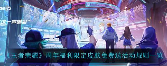 《王者荣耀》周年福利限定皮肤免费送活动规则一览