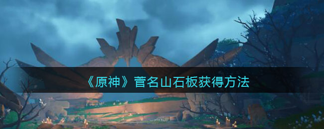 《原神》菅名山石板获得方法