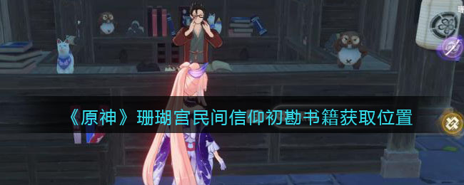  《原神》珊瑚宫民间信仰初勘书籍获取位置