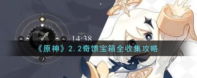 《原神》2.2奇馈宝箱全收集攻略 《原神》2.2奇馈宝箱全收集攻略