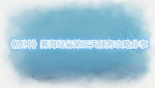 《原神》雾海纪行第三天任务攻略分享