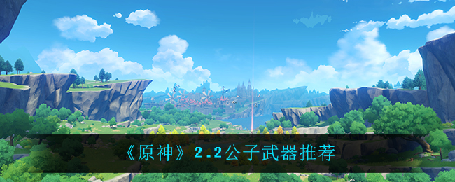 《原神》2.2公子武器推荐