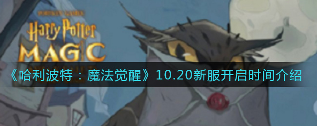 《哈利波特：魔法觉醒》10.20新服开启时间介绍