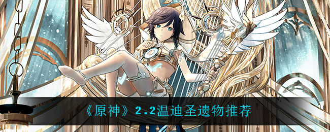 《原神》2.2温迪圣遗物推荐
