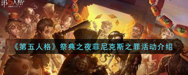 《第五人格》祭典之夜菲尼克斯之罪活动介绍 《第五人格》祭典之夜菲尼克斯之罪活动介绍