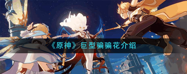 《原神》巨型骗骗花介绍