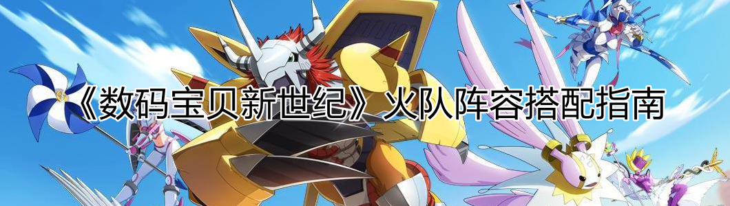 《数码宝贝新世纪》火队阵容搭配指南
