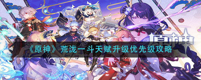 《原神》荒泷一斗天赋升级优先级攻略