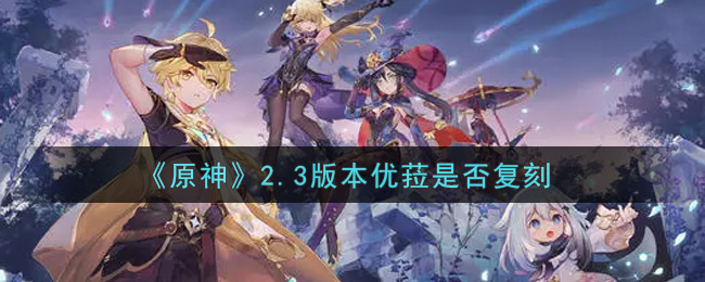 《原神》2.3版本优菈是否复刻