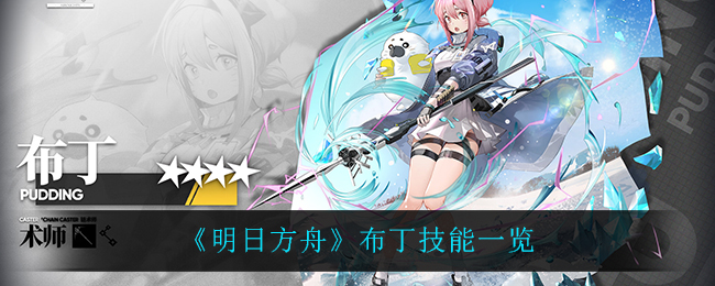 《明日方舟》布丁技能一览 《明日方舟》布丁技能一览