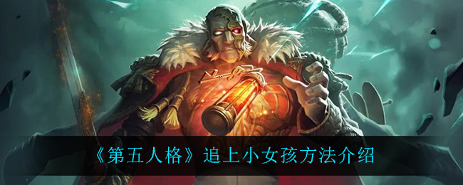 《第五人格》追上小女孩方法介绍 《第五人格》追上小女孩方法介绍