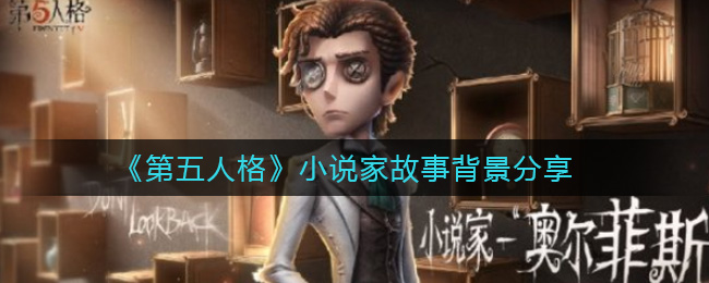 《第五人格》小说家故事背景分享 《第五人格》小说家故事背景分享