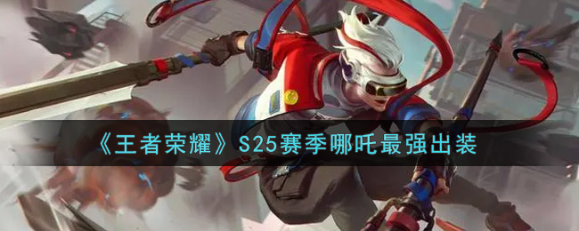 王者荣耀S25哪吒怎么出装好