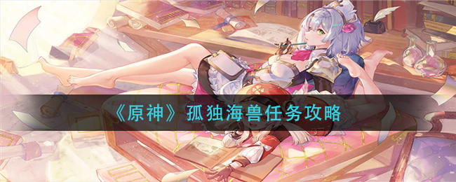 《原神》孤独海兽任务攻略