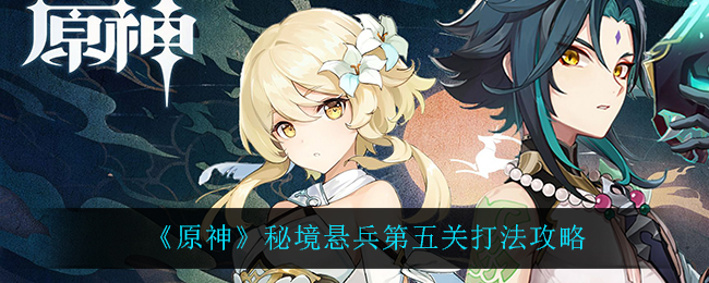 《原神》秘境悬兵第五关打法攻略