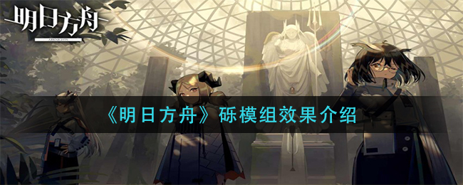 《明日方舟》砾模组效果介绍 《明日方舟》砾模组效果介绍