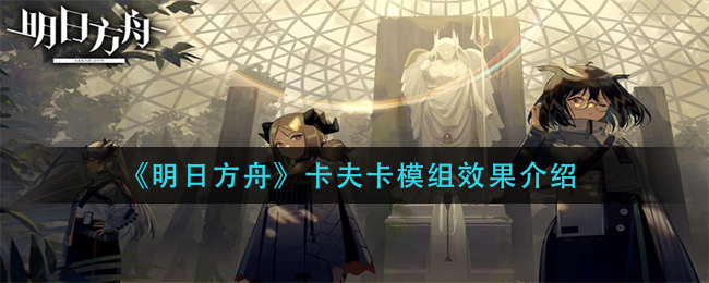 《明日方舟》卡夫卡模组效果介绍 《明日方舟》卡夫卡模组效果介绍