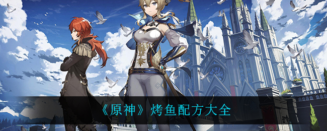 《原神》烤鱼配方大全 《原神》烤鱼配方大全