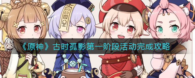 《原神》古时孤影第一阶段活动完成攻略