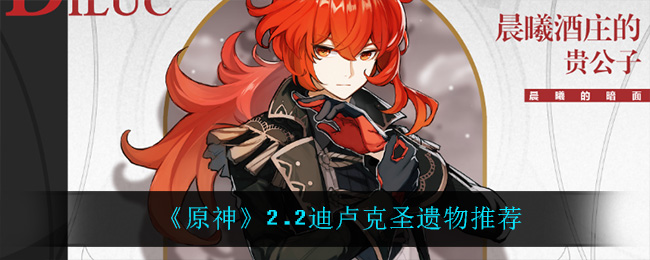 《原神》2.2迪卢克圣遗物推荐