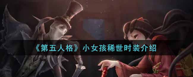 《第五人格》小女孩稀世时装介绍
