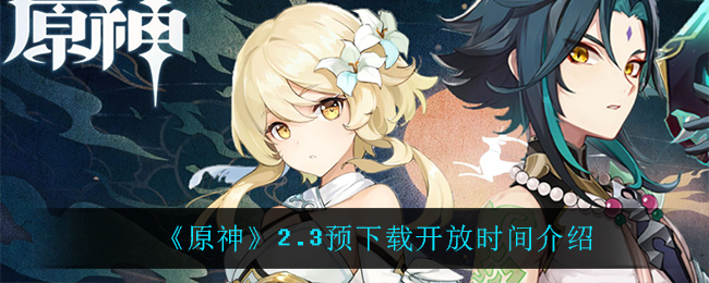《原神》2.3预下载开放时间介绍