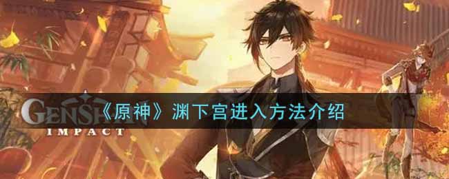 《原神》如何进入渊下宫？渊下宫进入方法介绍