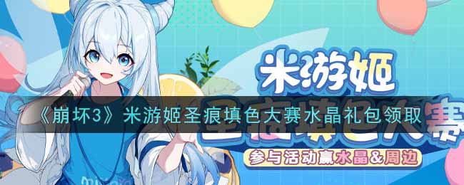 《崩坏3》米游姬圣痕填色大赛水晶礼包领取 《崩坏3》米游姬圣痕填色大赛水晶礼包领取
