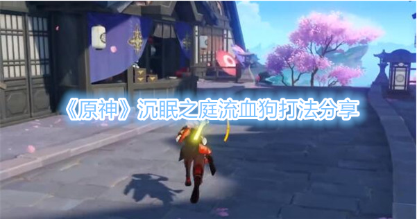 《原神》沉眠之庭流血狗打法分享