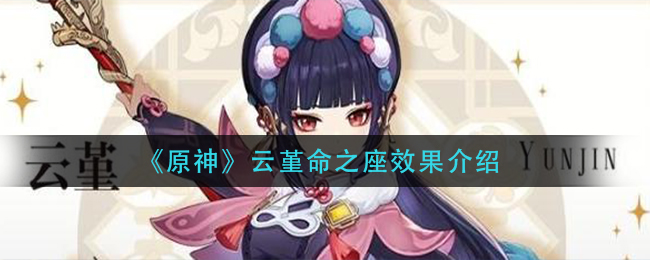 《原神》云堇命之座效果是什么？云堇命之座效果介绍