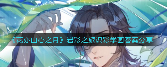 《花亦山心之月》岩彩之旅识彩学画答案分享 《花亦山心之月》岩彩之旅识彩学画答案分享