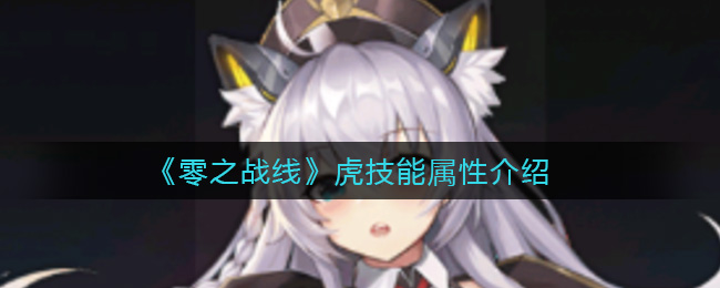 《零之战线》虎强度怎么样?虎技能属性介绍 《零之战线》虎强度怎么样?虎技能属性介绍