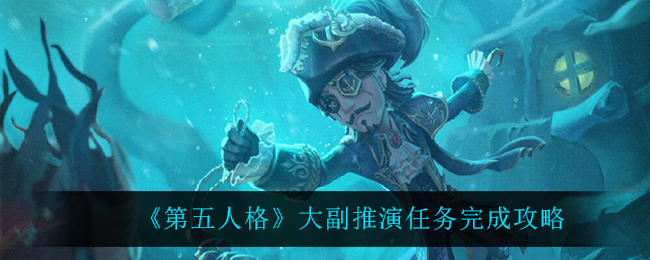 《第五人格》大副推演任务完成攻略 《第五人格》大副推演任务完成攻略