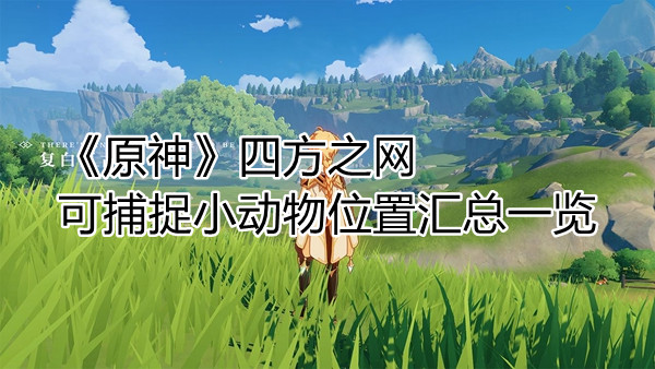 《原神》四方之网可捕捉小动物位置汇总一览