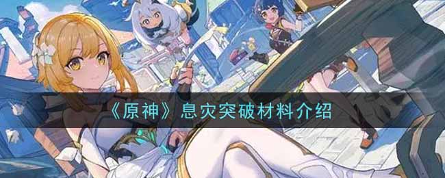 《原神》2.4新武器息灾突破材料是什么？